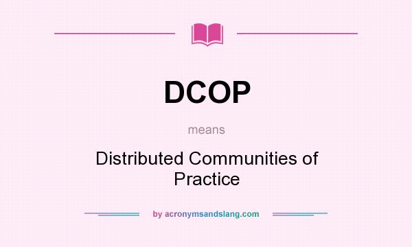 What does DCOP mean? It stands for Distributed Communities of Practice