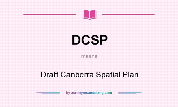 What does DCSP mean? It stands for Draft Canberra Spatial Plan
