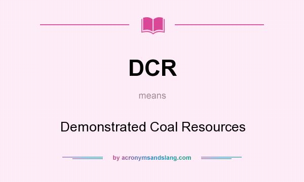 What does DCR mean? It stands for Demonstrated Coal Resources