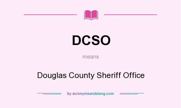 What does DCSO mean? It stands for Douglas County Sheriff Office