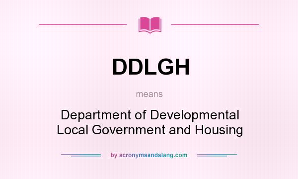 What does DDLGH mean? It stands for Department of Developmental Local Government and Housing