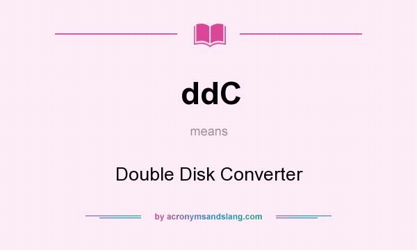 What does ddC mean? It stands for Double Disk Converter