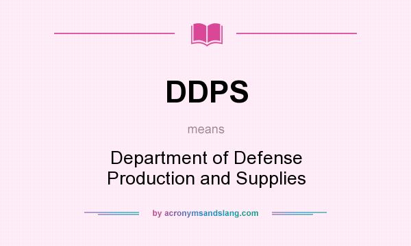 What does DDPS mean? It stands for Department of Defense Production and Supplies