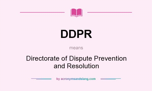 What does DDPR mean? It stands for Directorate of Dispute Prevention and Resolution