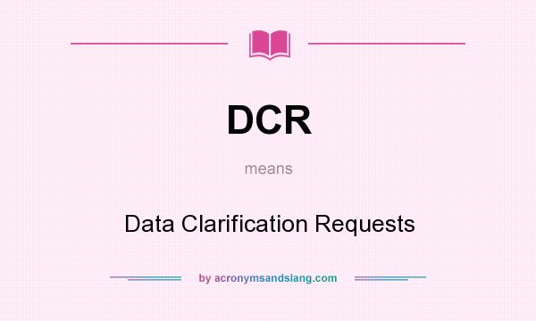 What does DCR mean? It stands for Data Clarification Requests