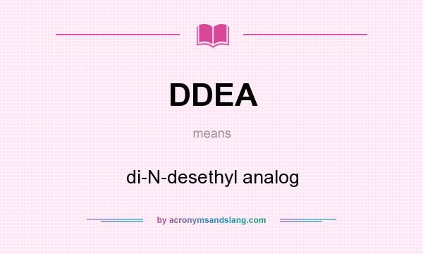 What does DDEA mean? It stands for di-N-desethyl analog