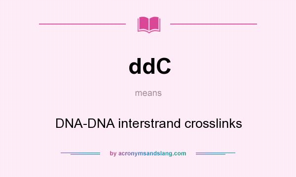 What does ddC mean? It stands for DNA-DNA interstrand crosslinks