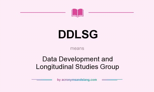 What does DDLSG mean? It stands for Data Development and Longitudinal Studies Group