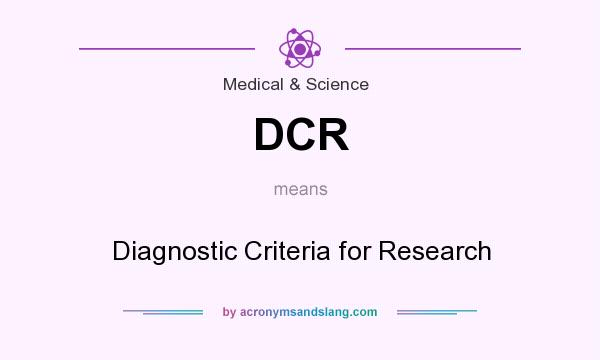 What does DCR mean? It stands for Diagnostic Criteria for Research
