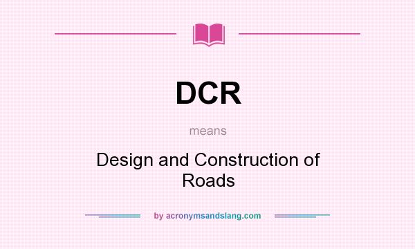 What does DCR mean? It stands for Design and Construction of Roads