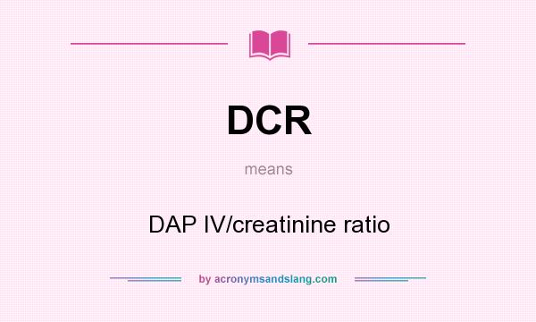 What does DCR mean? It stands for DAP IV/creatinine ratio