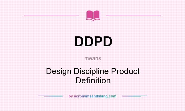 What does DDPD mean? It stands for Design Discipline Product Definition