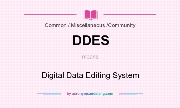 What does DDES mean? It stands for Digital Data Editing System