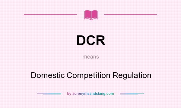 What does DCR mean? It stands for Domestic Competition Regulation