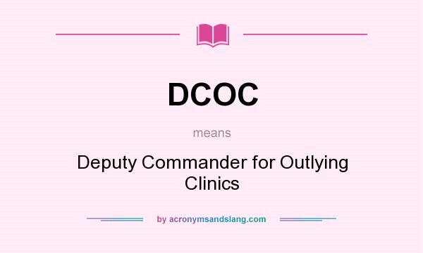 What does DCOC mean? It stands for Deputy Commander for Outlying Clinics