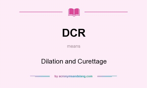 What does DCR mean? It stands for Dilation and Curettage