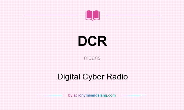 What does DCR mean? It stands for Digital Cyber Radio