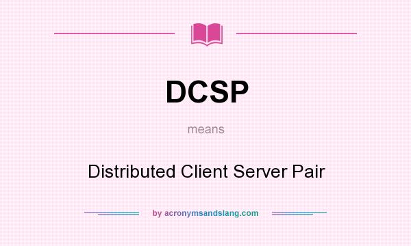 What does DCSP mean? It stands for Distributed Client Server Pair