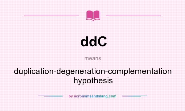 What does ddC mean? It stands for duplication-degeneration-complementation hypothesis