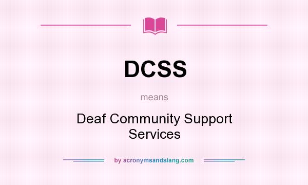 What does DCSS mean? It stands for Deaf Community Support Services