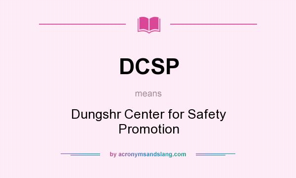 What does DCSP mean? It stands for Dungshr Center for Safety Promotion