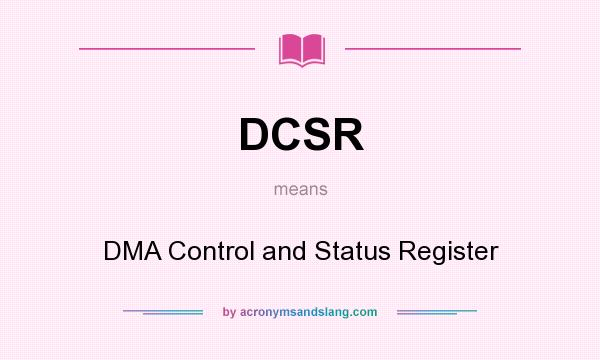What does DCSR mean? It stands for DMA Control and Status Register