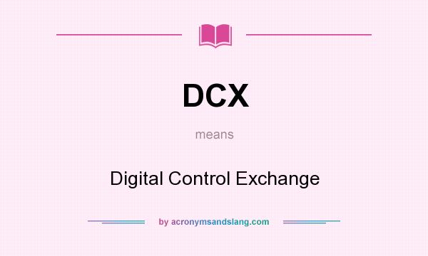 What does DCX mean? It stands for Digital Control Exchange