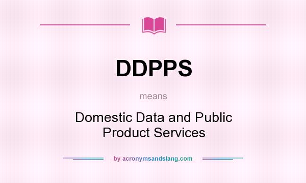 What does DDPPS mean? It stands for Domestic Data and Public Product Services