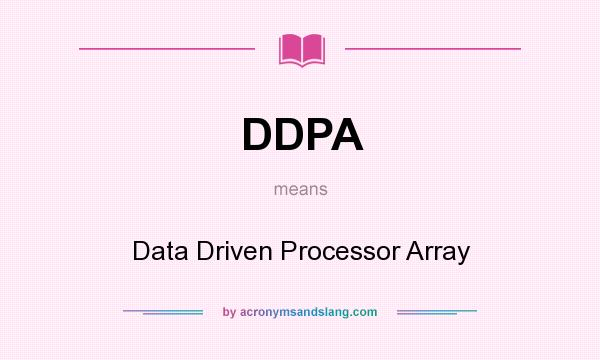 What does DDPA mean? It stands for Data Driven Processor Array