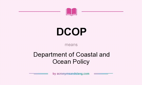 What does DCOP mean? It stands for Department of Coastal and Ocean Policy