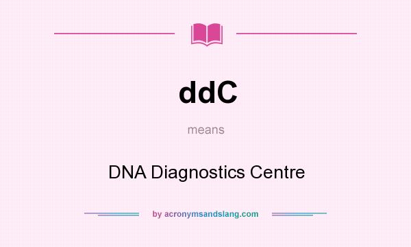 What does ddC mean? It stands for DNA Diagnostics Centre