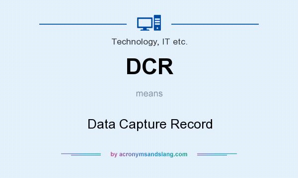 What does DCR mean? It stands for Data Capture Record