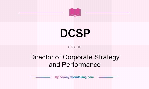 What does DCSP mean? It stands for Director of Corporate Strategy and Performance
