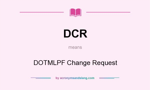 What does DCR mean? It stands for DOTMLPF Change Request