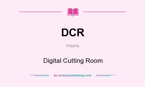 What does DCR mean? It stands for Digital Cutting Room