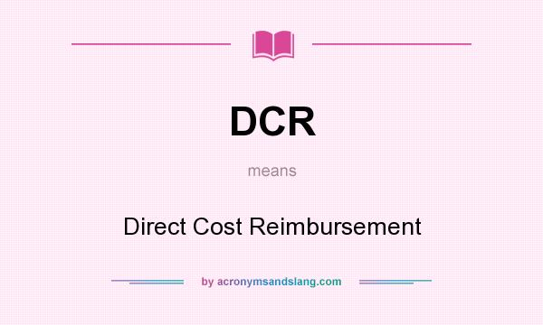 What does DCR mean? It stands for Direct Cost Reimbursement