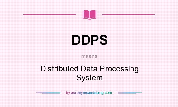 What does DDPS mean? It stands for Distributed Data Processing System