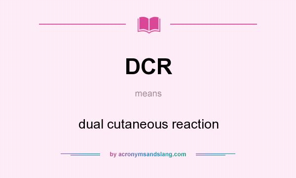 What does DCR mean? It stands for dual cutaneous reaction