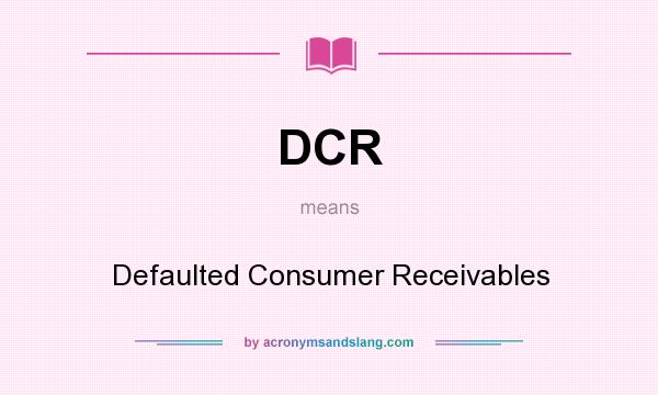 What does DCR mean? It stands for Defaulted Consumer Receivables