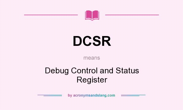 What does DCSR mean? It stands for Debug Control and Status Register