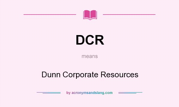 What does DCR mean? It stands for Dunn Corporate Resources