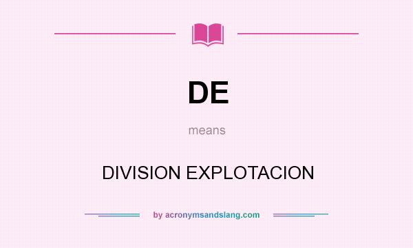 What does DE mean? It stands for DIVISION EXPLOTACION