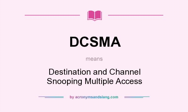 What does DCSMA mean? It stands for Destination and Channel Snooping Multiple Access