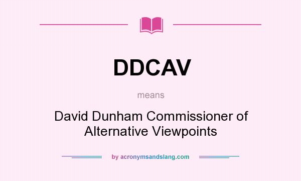 What does DDCAV mean? It stands for David Dunham Commissioner of Alternative Viewpoints