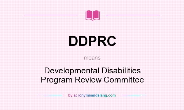 What does DDPRC mean? It stands for Developmental Disabilities Program Review Committee