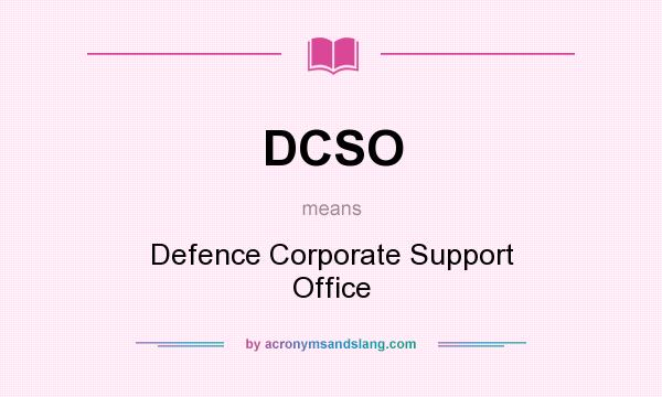 What does DCSO mean? It stands for Defence Corporate Support Office