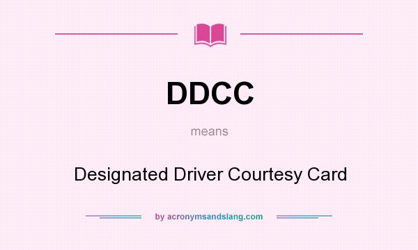 What does DDCC mean? It stands for Designated Driver Courtesy Card