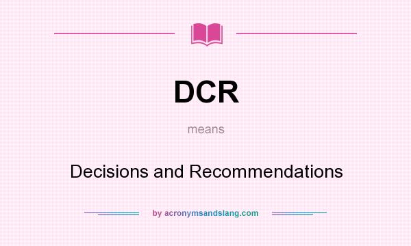 What does DCR mean? It stands for Decisions and Recommendations