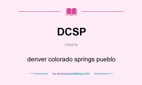 What does DCSP mean? It stands for denver colorado springs pueblo