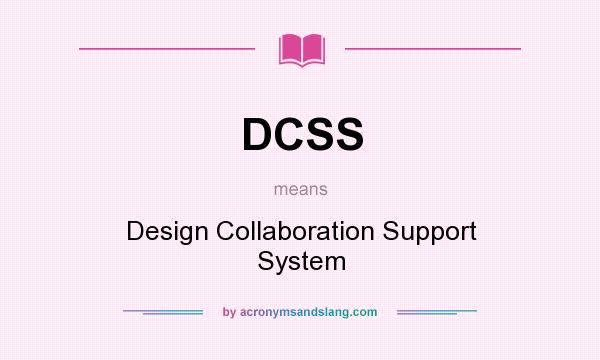What does DCSS mean? It stands for Design Collaboration Support System
